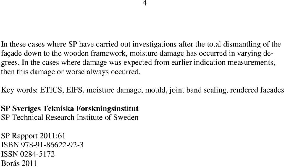 In the cases where damage was expected from earlier indication measurements, then this damage or worse always occurred.