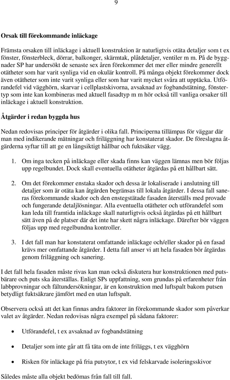 På många objekt förekommer dock även otätheter som inte varit synliga eller som har varit mycket svåra att upptäcka.