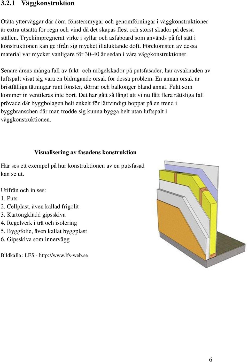 Förekomsten av dessa material var mycket vanligare för 30-40 år sedan i våra väggkonstruktioner.