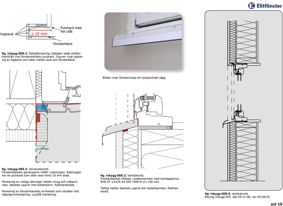 Fönsterbleckets gaveluppvik infällt i sidsmygen. Sidsmygen har en putskant som skall vara minst 15 mm bred. Markering av viktiga tätningar mellan smyg och sidkarm, resp.