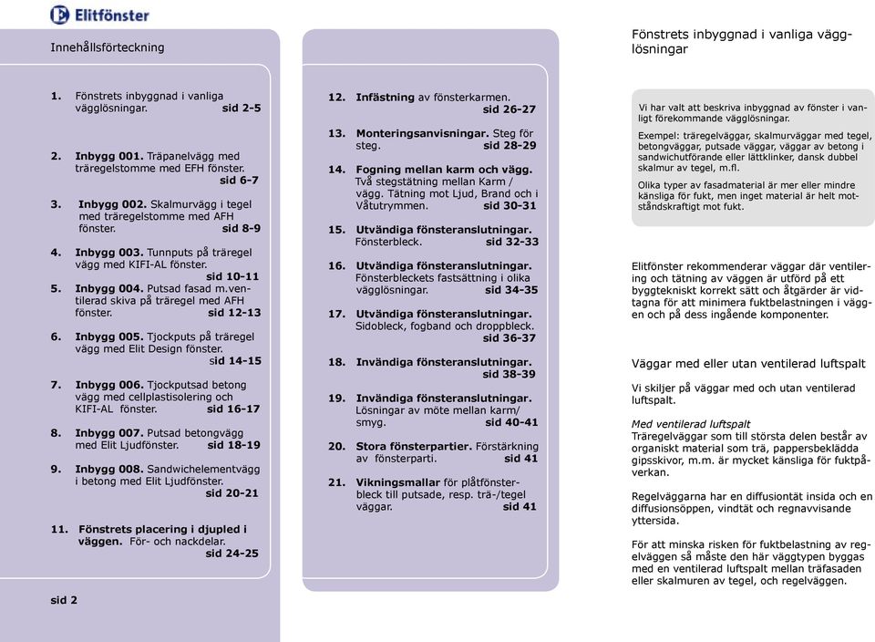 ventilerad skiva på träregel med AFH fönster. sid 12-13 6. Inbygg 005. Tjockputs på träregel vägg med Elit Design fönster. sid 14-15 7. Inbygg 006.