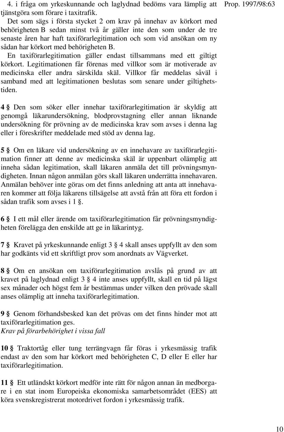 ny sådan har körkort med behörigheten B. En taxiförarlegitimation gäller endast tillsammans med ett giltigt körkort.