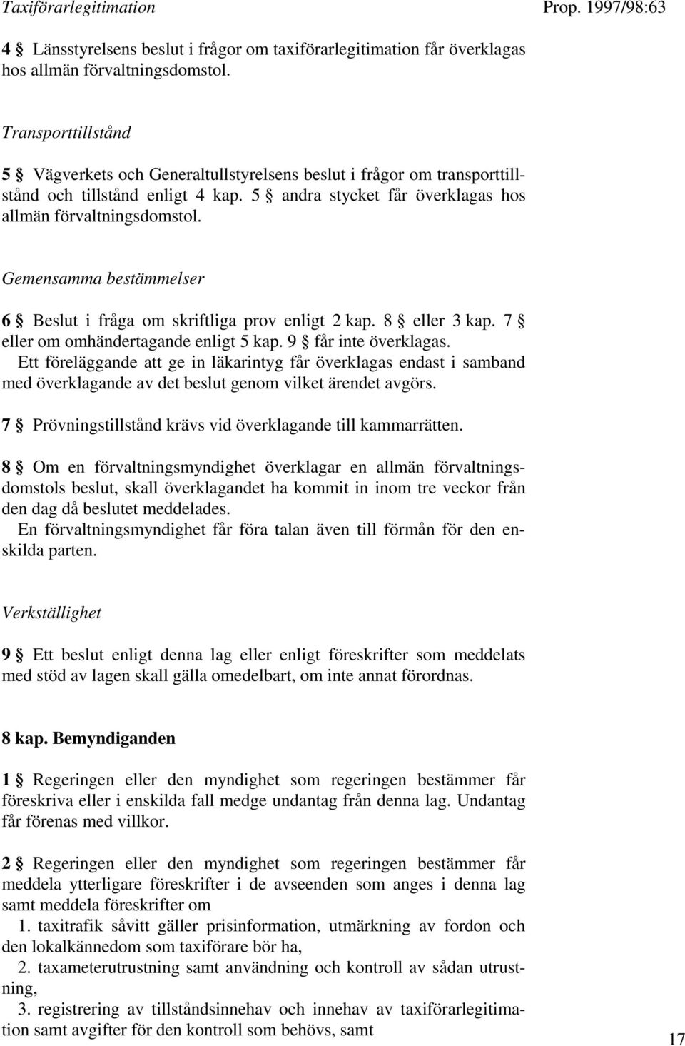 Gemensamma bestämmelser 6 Beslut i fråga om skriftliga prov enligt 2 kap. 8 eller 3 kap. 7 eller om omhändertagande enligt 5 kap. 9 får inte överklagas.