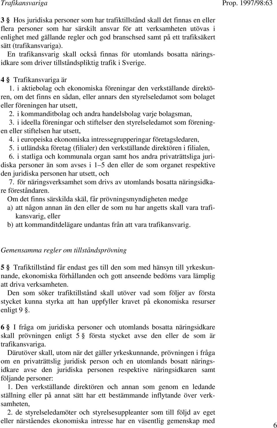 4 Trafikansvariga är 1. i aktiebolag och ekonomiska föreningar den verkställande direktören, om det finns en sådan, eller annars den styrelseledamot som bolaget eller föreningen har utsett, 2.