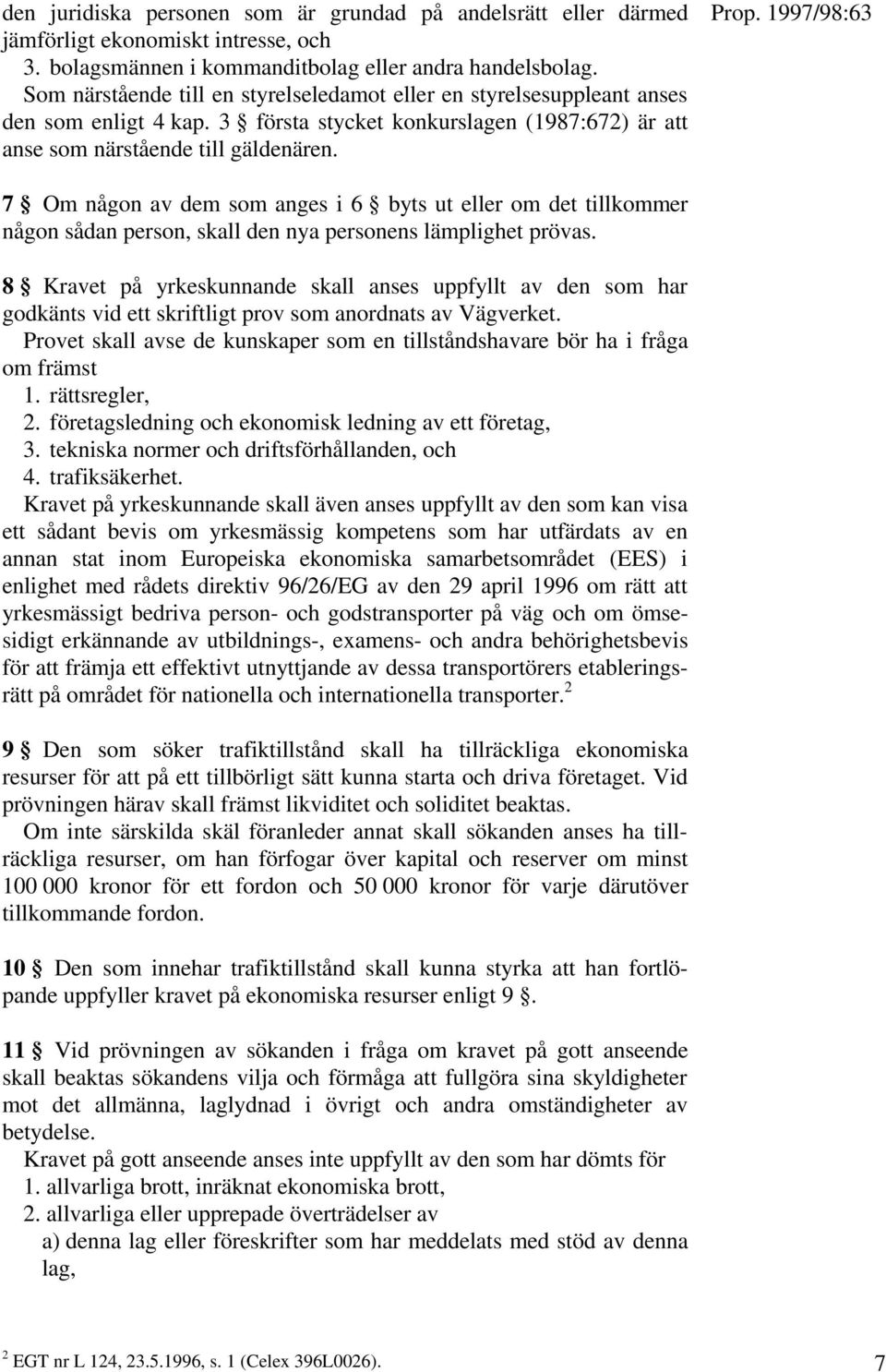 7 Om någon av dem som anges i 6 byts ut eller om det tillkommer någon sådan person, skall den nya personens lämplighet prövas.