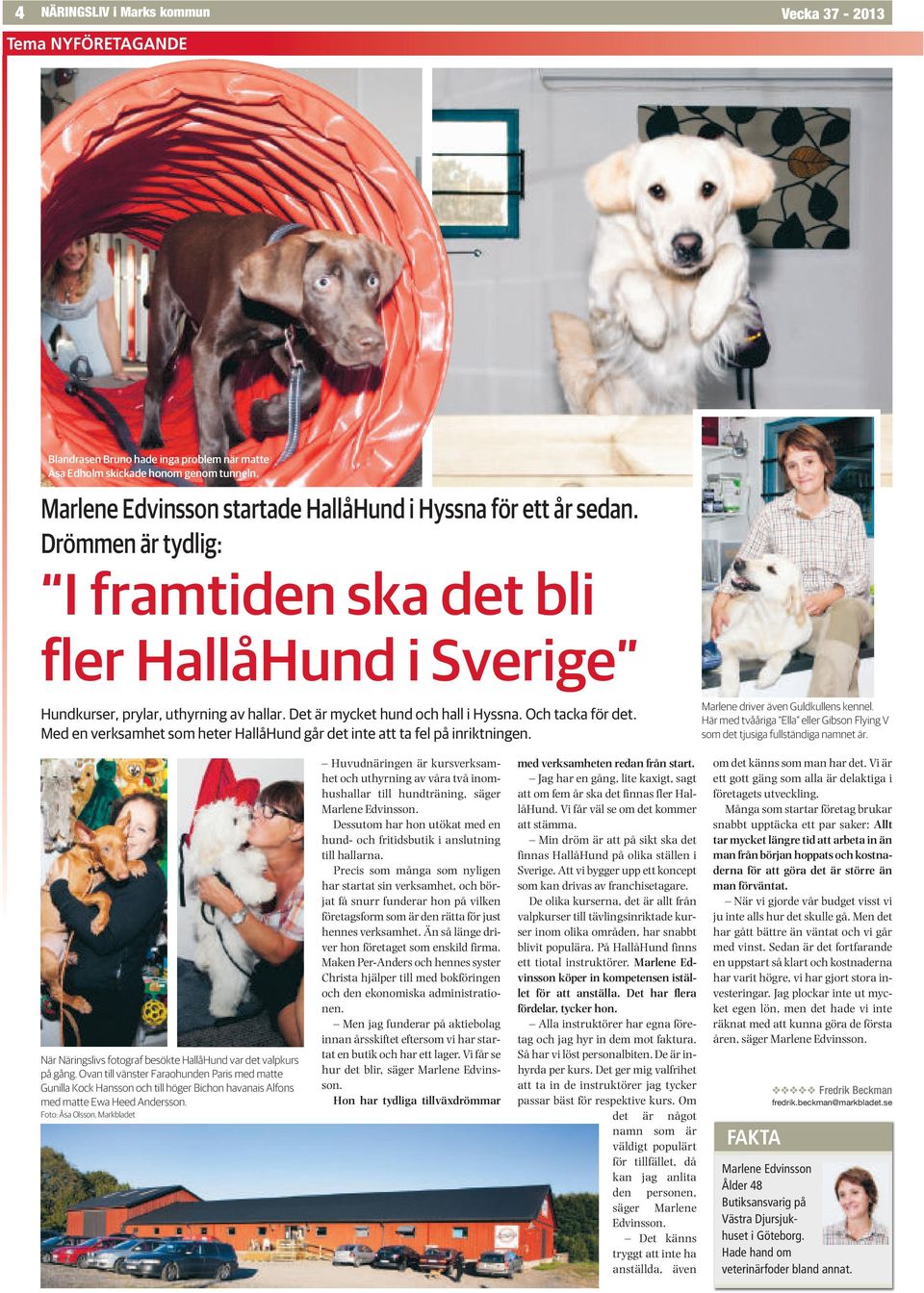 Det är mycket hund och hall i Hyssna. Och tacka för det. Med en verksamhet som heter HallåHund går det inte att ta fel på inriktningen. Marlene driver även Guldkullens kennel.