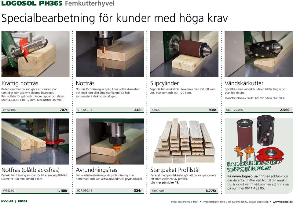 Se hela sortimentet i Verktygskatalogen. Slipcylinder Sliprulle för vertikalfräs. Levereras med 2st. 80 korn, 2st. 100 korn och 1st. 120 korn. Vändskärkutter Spiralfräs med vändskär.