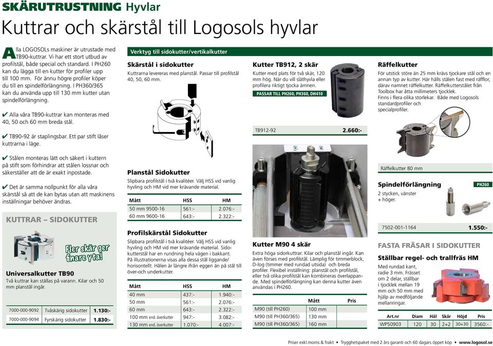 I PH360/365 kan du använda upp till 130 mm kutter utan spindelförlängning. 4 Alla våra TB90-kuttrar kan monteras med 40, 50 och 60 mm breda stål.