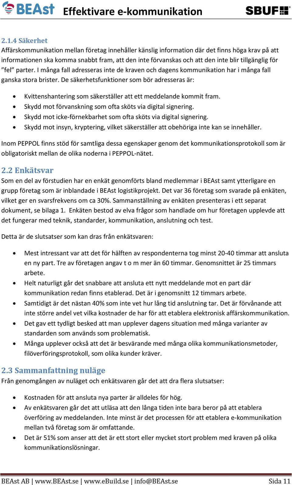 De säkerhetsfunktioner som bör adresseras är: Kvittenshantering som säkerställer att ett meddelande kommit fram. Skydd mot förvanskning som ofta sköts via digital signering.