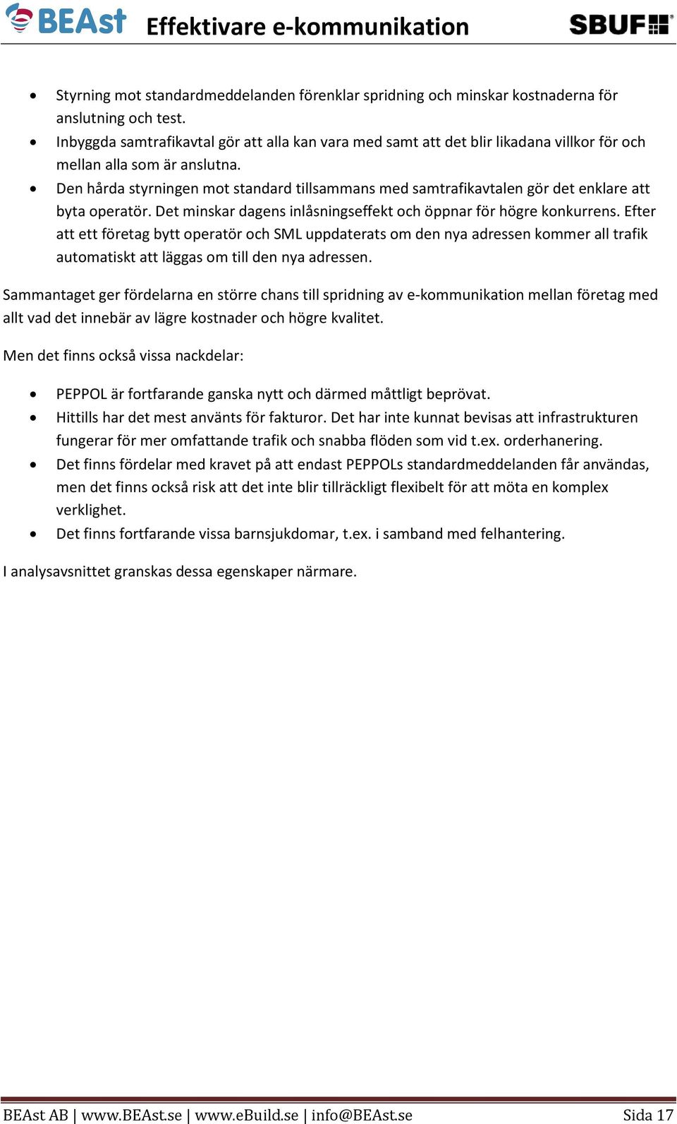 Den hårda styrningen mot standard tillsammans med samtrafikavtalen gör det enklare att byta operatör. Det minskar dagens inlåsningseffekt och öppnar för högre konkurrens.