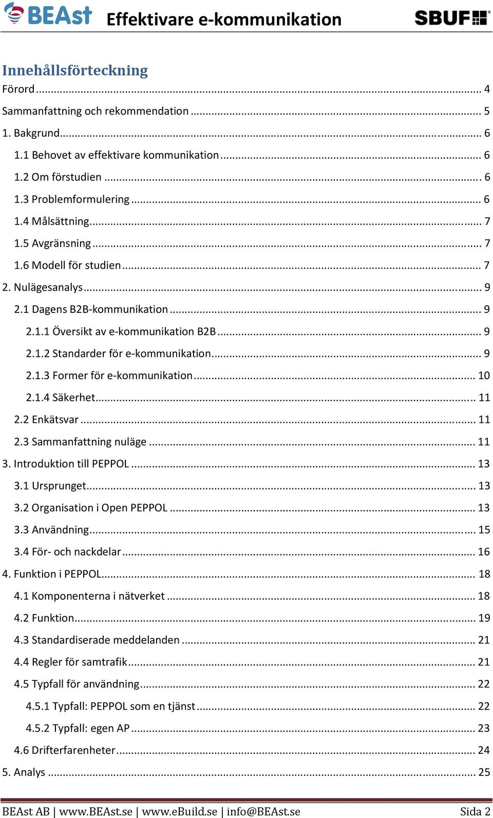 .. 10 2.1.4 Säkerhet... 11 2.2 Enkätsvar... 11 2.3 Sammanfattning nuläge... 11 3. Introduktion till PEPPOL... 13 3.1 Ursprunget... 13 3.2 Organisation i Open PEPPOL... 13 3.3 Användning... 15 3.