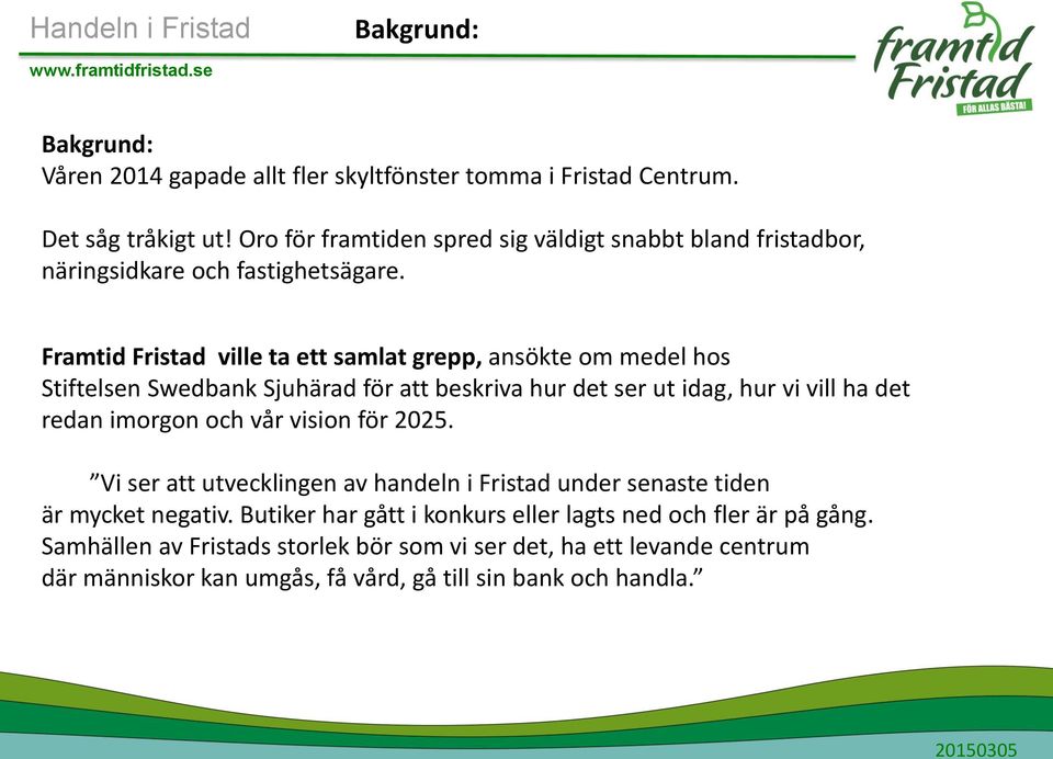 Framtid Fristad ville ta ett samlat grepp, ansökte om medel hos Stiftelsen Swedbank Sjuhärad för att beskriva hur det ser ut idag, hur vi vill ha det redan imorgon och