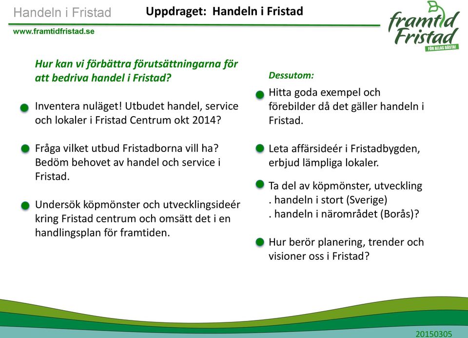 Undersök köpmönster och utvecklingsideér kring Fristad centrum och omsätt det i en handlingsplan för framtiden.