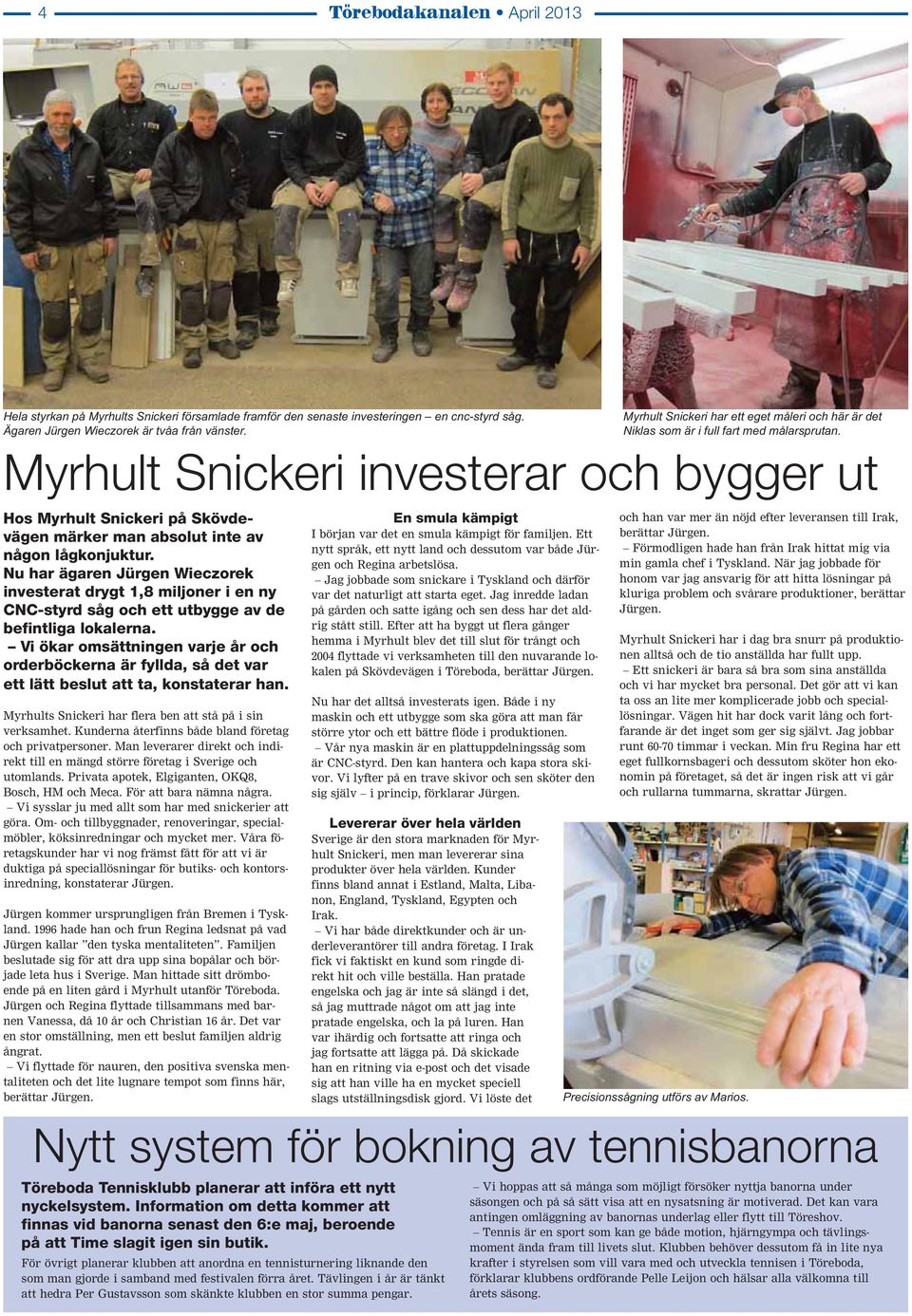 Myrhult Snickeri investerar och bygger ut Hos Myrhult Snickeri på Skövdevägen märker man absolut inte av någon lågkonjuktur.