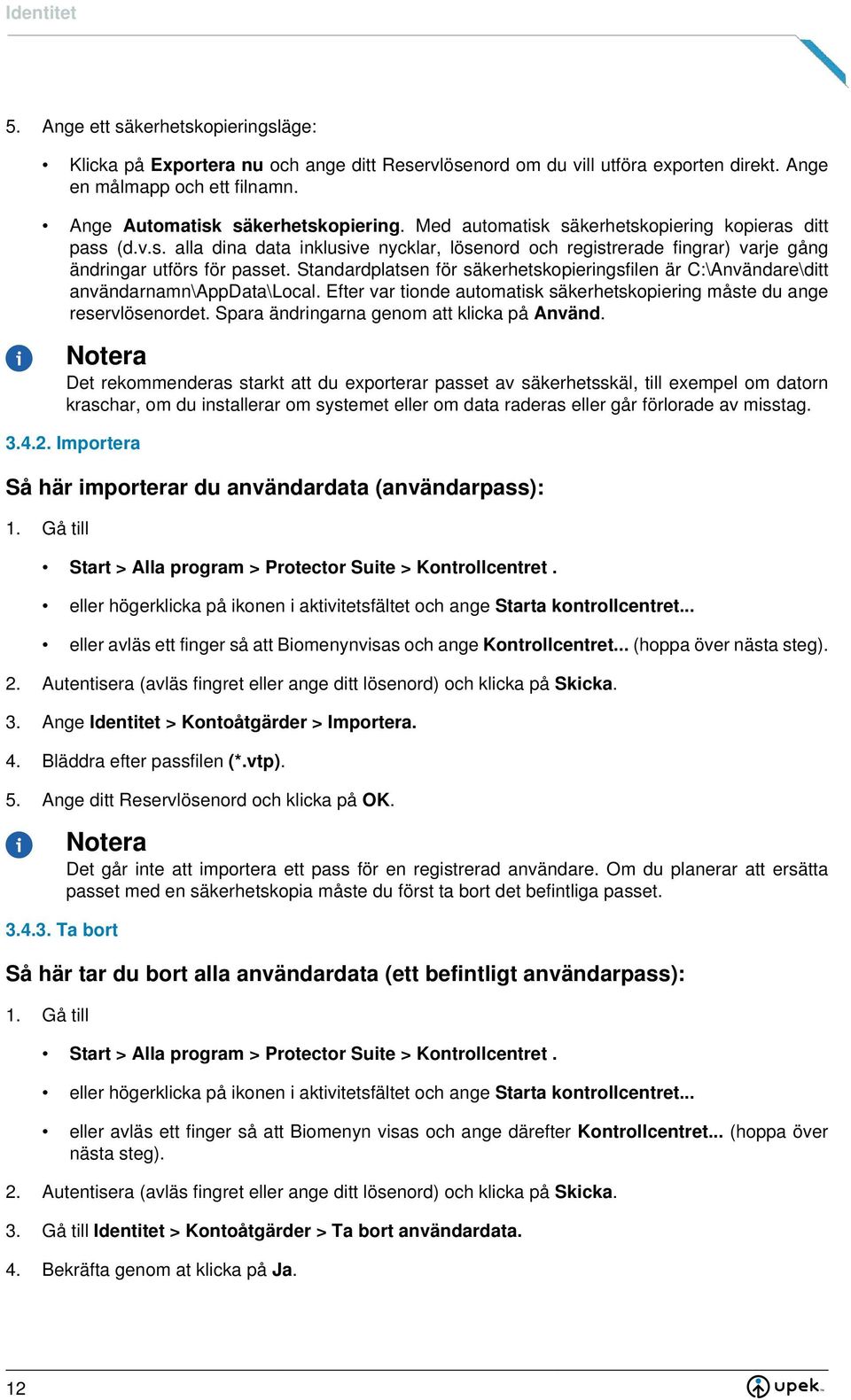 Standardplatsen för säkerhetskopieringsfilen är C:\Användare\ditt användarnamn\appdata\local. Efter var tionde automatisk säkerhetskopiering måste du ange reservlösenordet.