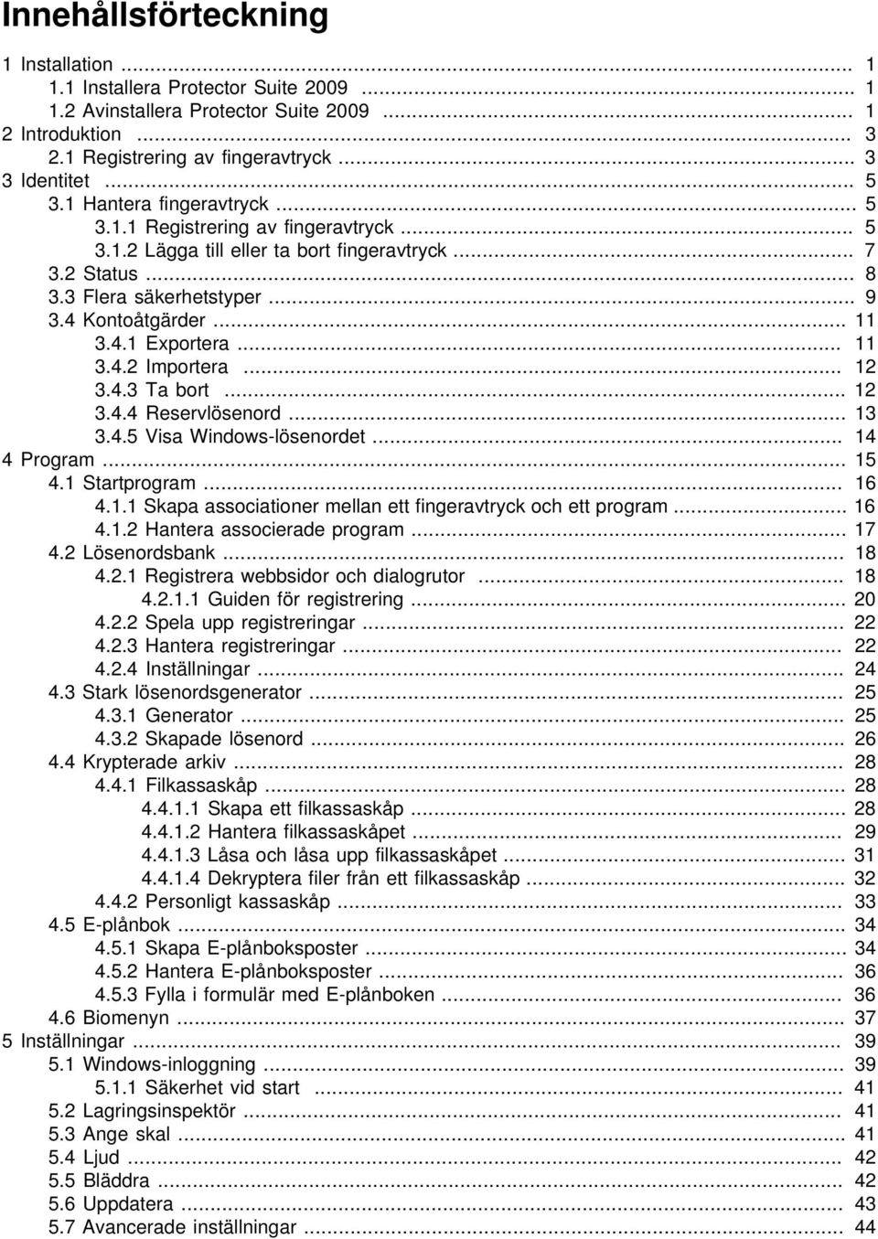 .. 11 2 Importera... 12 3 Ta bort... 12 4 Reservlösenord... 13 5 Visa Windows-lösenordet... 14 4 Program... 15 1 Startprogram... 16 1 Skapa associationer mellan ett fingeravtryck och ett program.