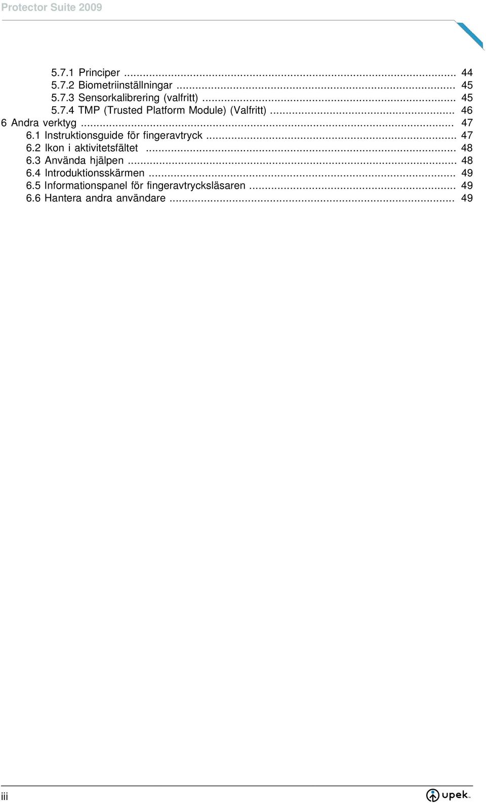 .. 6.4 Introduktionsskärmen... 6.5 Informationspanel för fingeravtrycksläsaren... 6.6 Hantera andra användare.