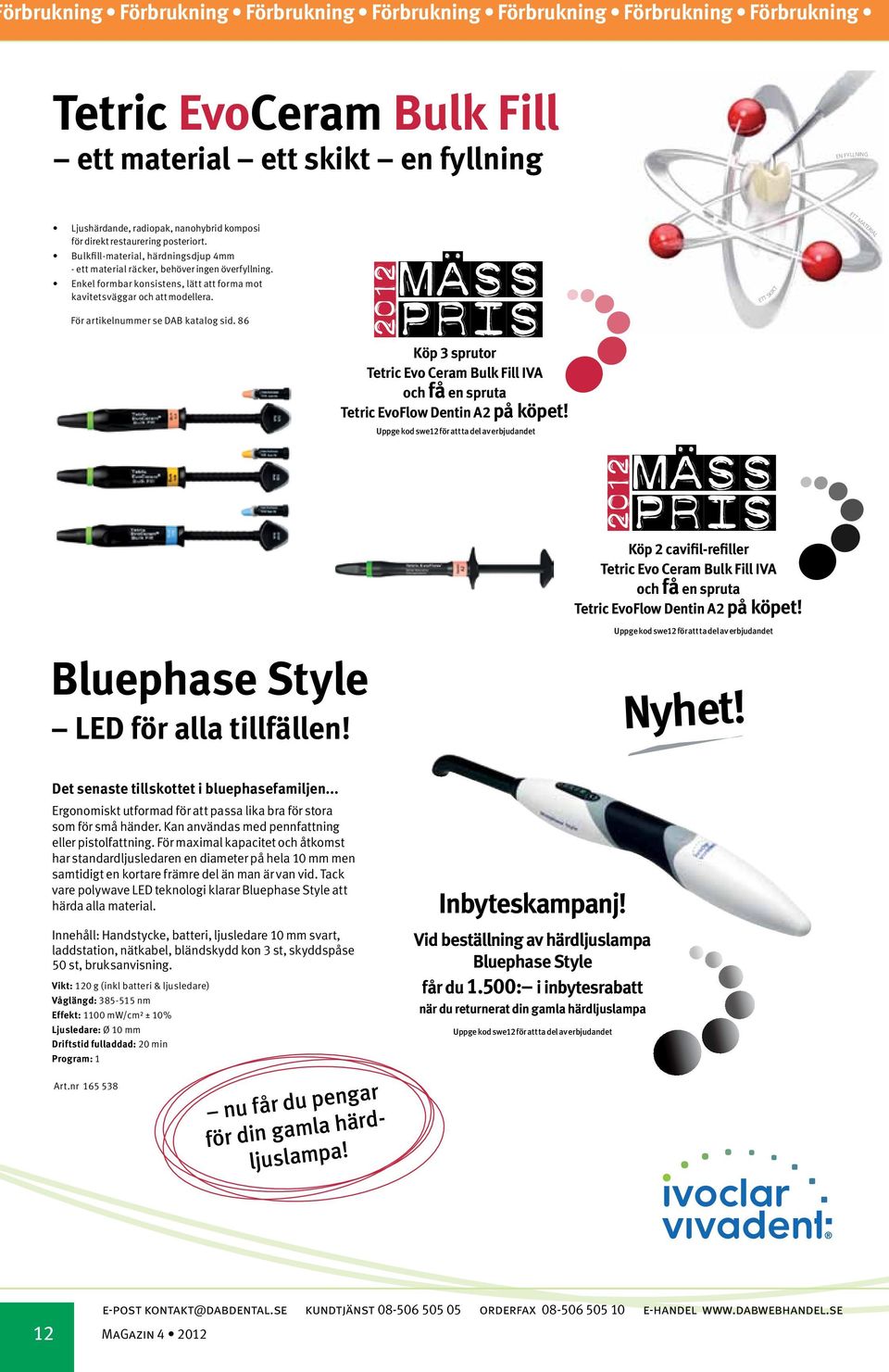 Enkel formbar konsistens, lätt att forma mot kavitetsväggar och att modellera. För artikelnummer se DAB katalog sid. 86 Bluephase Style LED för alla tillfällen!