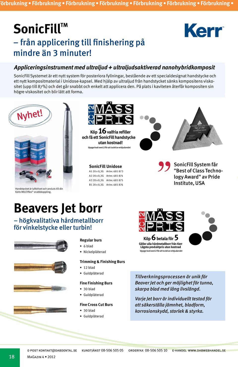 kompositmaterial i Unidose-kapsel. Med hjälp av ultraljud från handstycket sänks kompositens viskositet (upp till 87%) och det går snabbt och enkelt att applicera den.