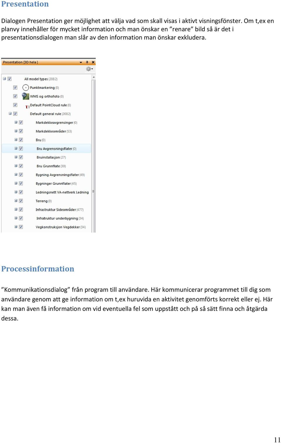 man önskar exkludera. Processinformation Kommunikationsdialog från program till användare.