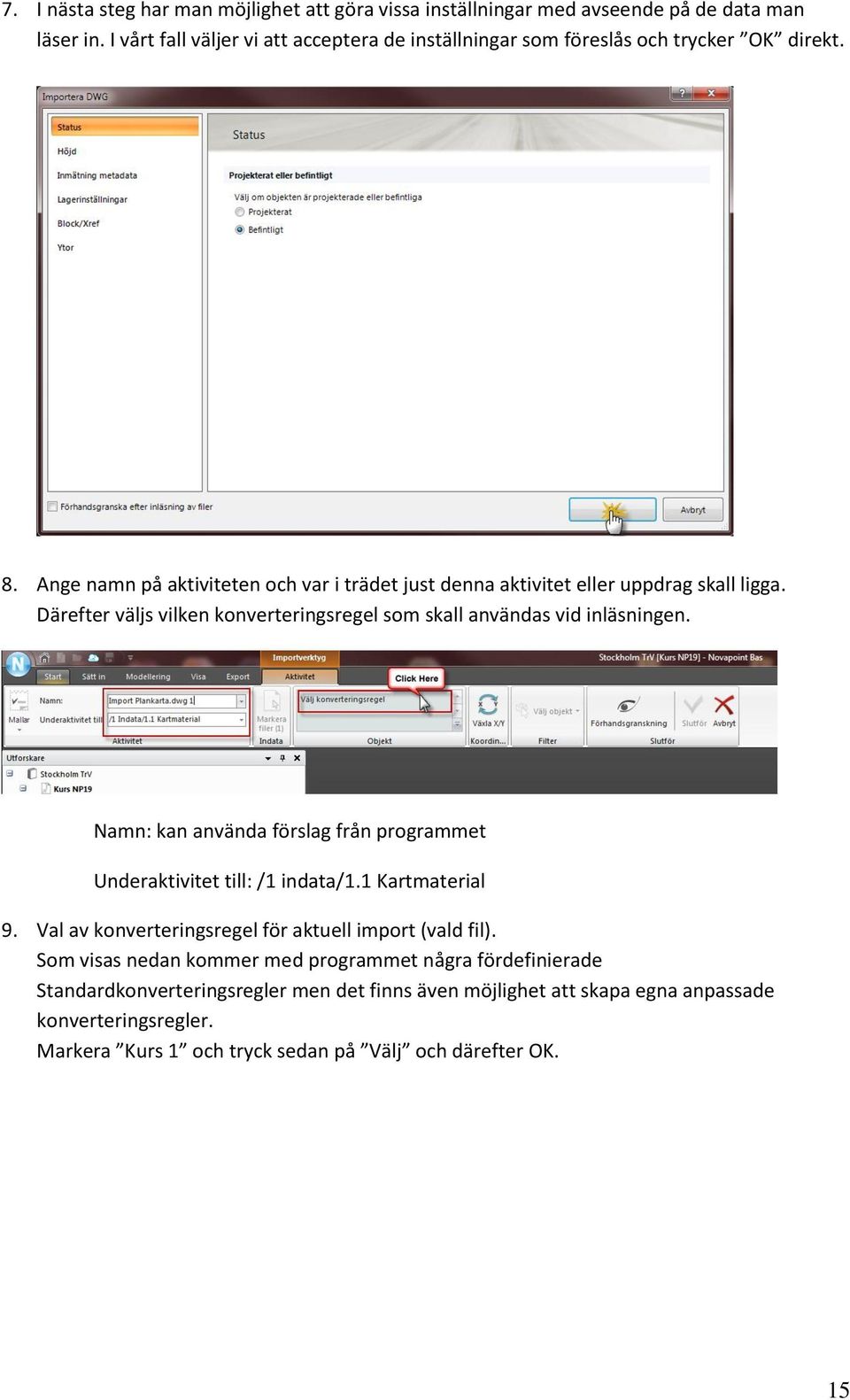 Därefter väljs vilken konverteringsregel som skall användas vid inläsningen. Namn: kan använda förslag från programmet Underaktivitet till: /1 indata/1.1 Kartmaterial 9.