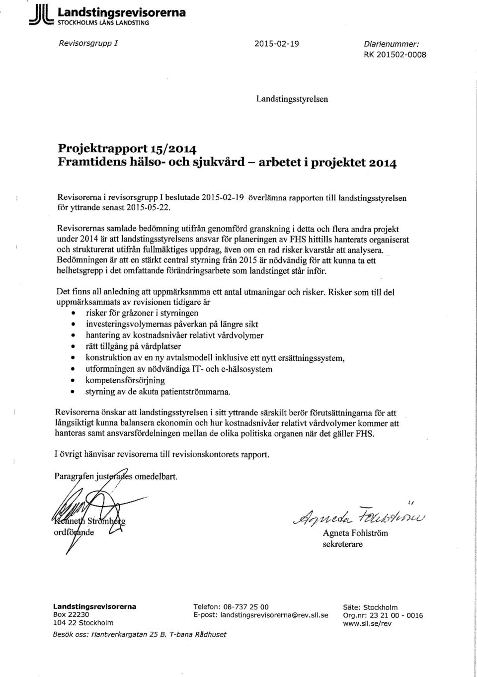 Revisorernas samlade bedömning utifrån genomförd granskning i detta och flera andra projekt under 2014 är att landstingsstyrelsens ansvarförplaneringen av FHS hittills hanterats organiserat och