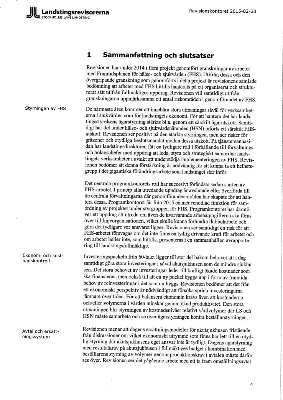 fullmäktiges uppdrag. Revisionen vill samtidigt utifrån granskningarna uppmärksamma ett antal riskområden i genomförandet av FHS.