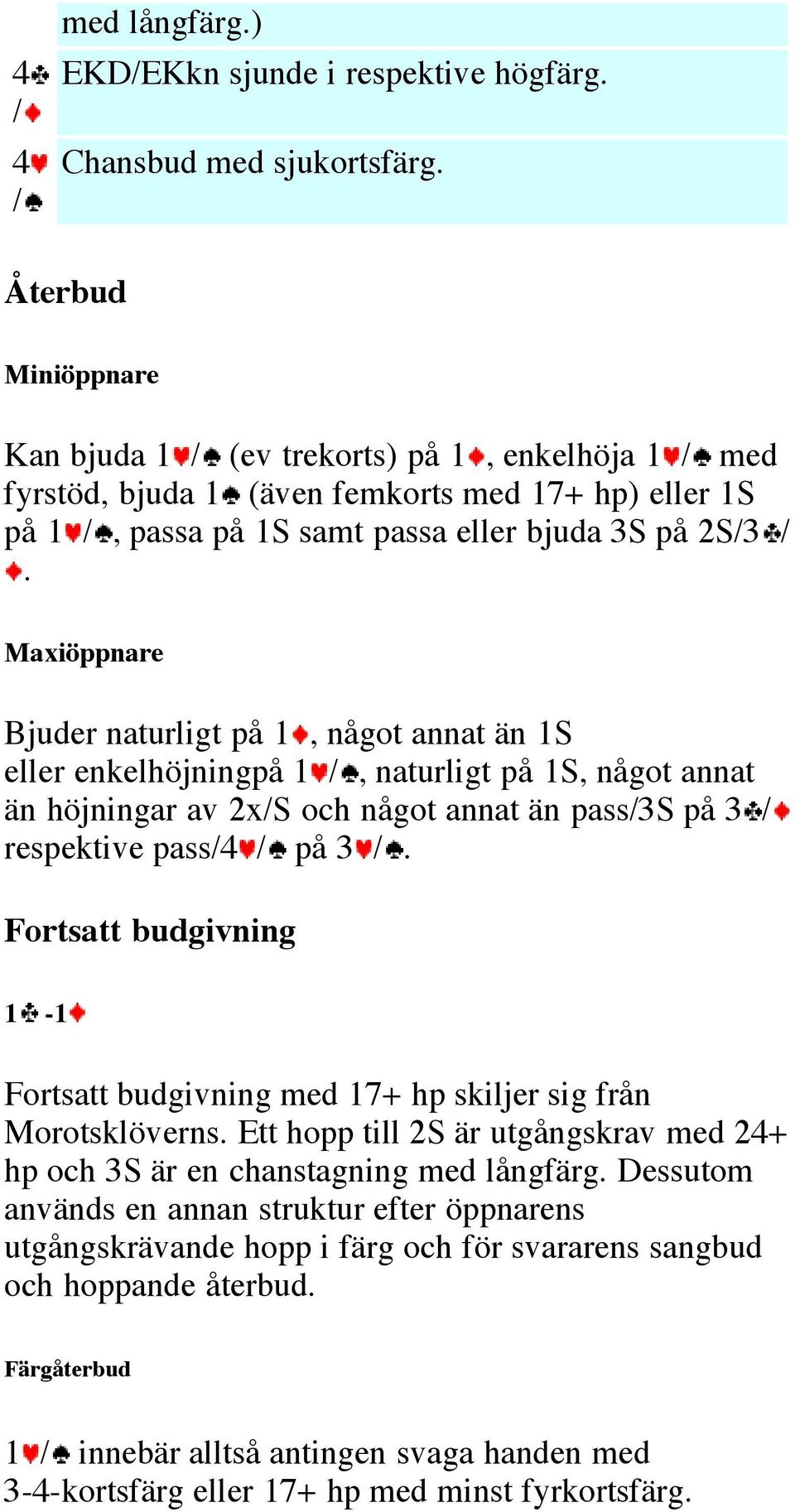 Maxiöppnare Bjuder naturligt på 1, något annat än 1S eller enkelhöjningpå 1 /, naturligt på 1S, något annat än höjningar av 2x/S och något annat än pass/3s på 3 / respektive pass/4 / på 3 /.