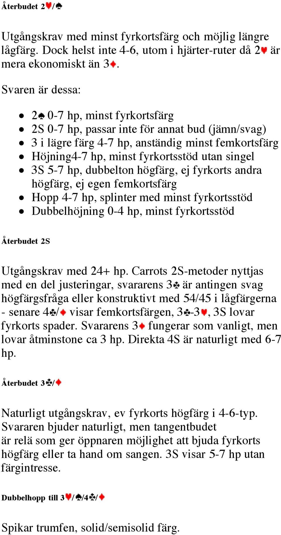 hp, dubbelton högfärg, ej fyrkorts andra högfärg, ej egen femkortsfärg Hopp 4-7 hp, splinter med minst fyrkortsstöd Dubbelhöjning 0-4 hp, minst fyrkortsstöd Återbudet 2S Utgångskrav med 24+ hp.