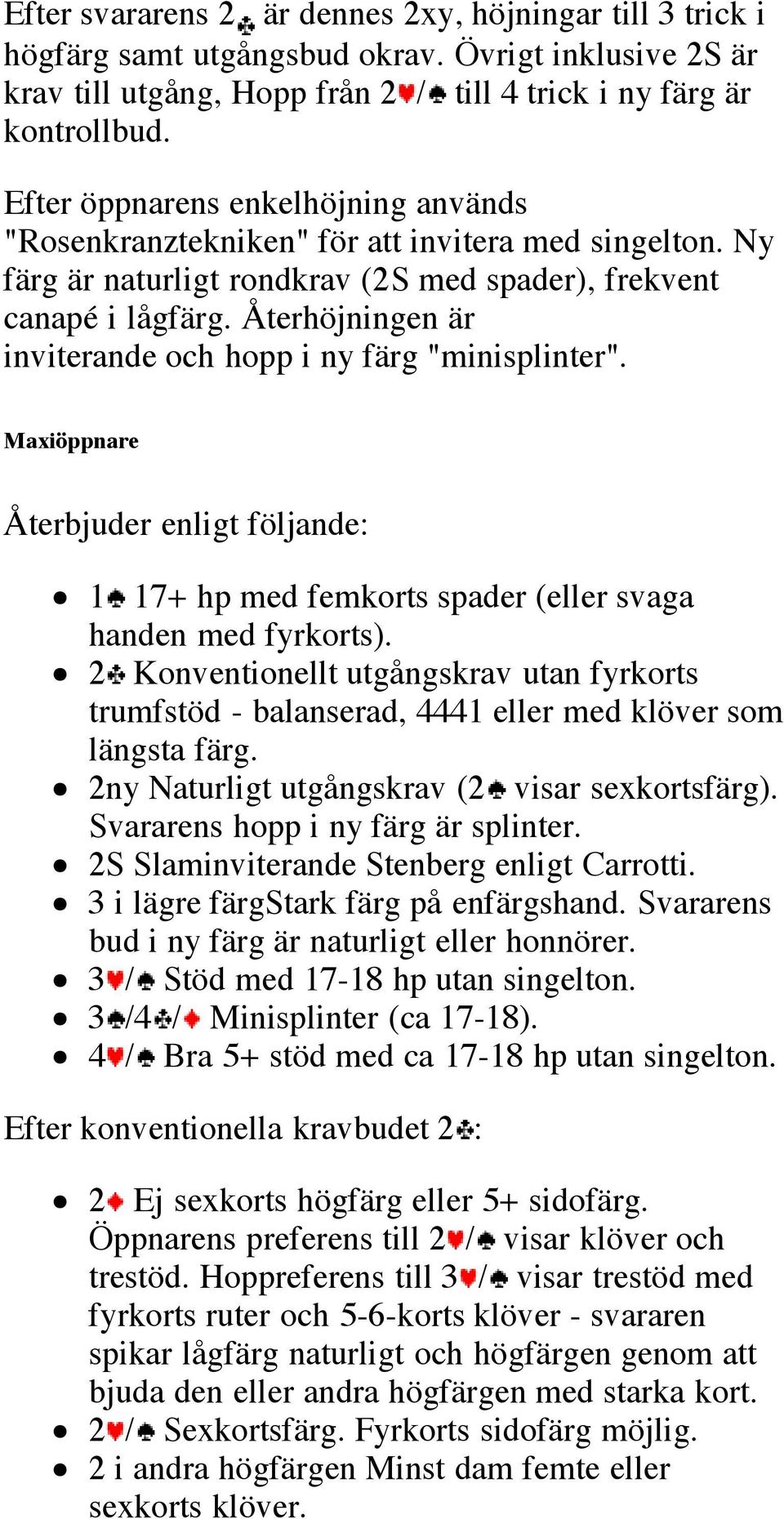 Återhöjningen är inviterande och hopp i ny färg "minisplinter". Maxiöppnare Återbjuder enligt följande: 1 17+ hp med femkorts spader (eller svaga handen med fyrkorts).