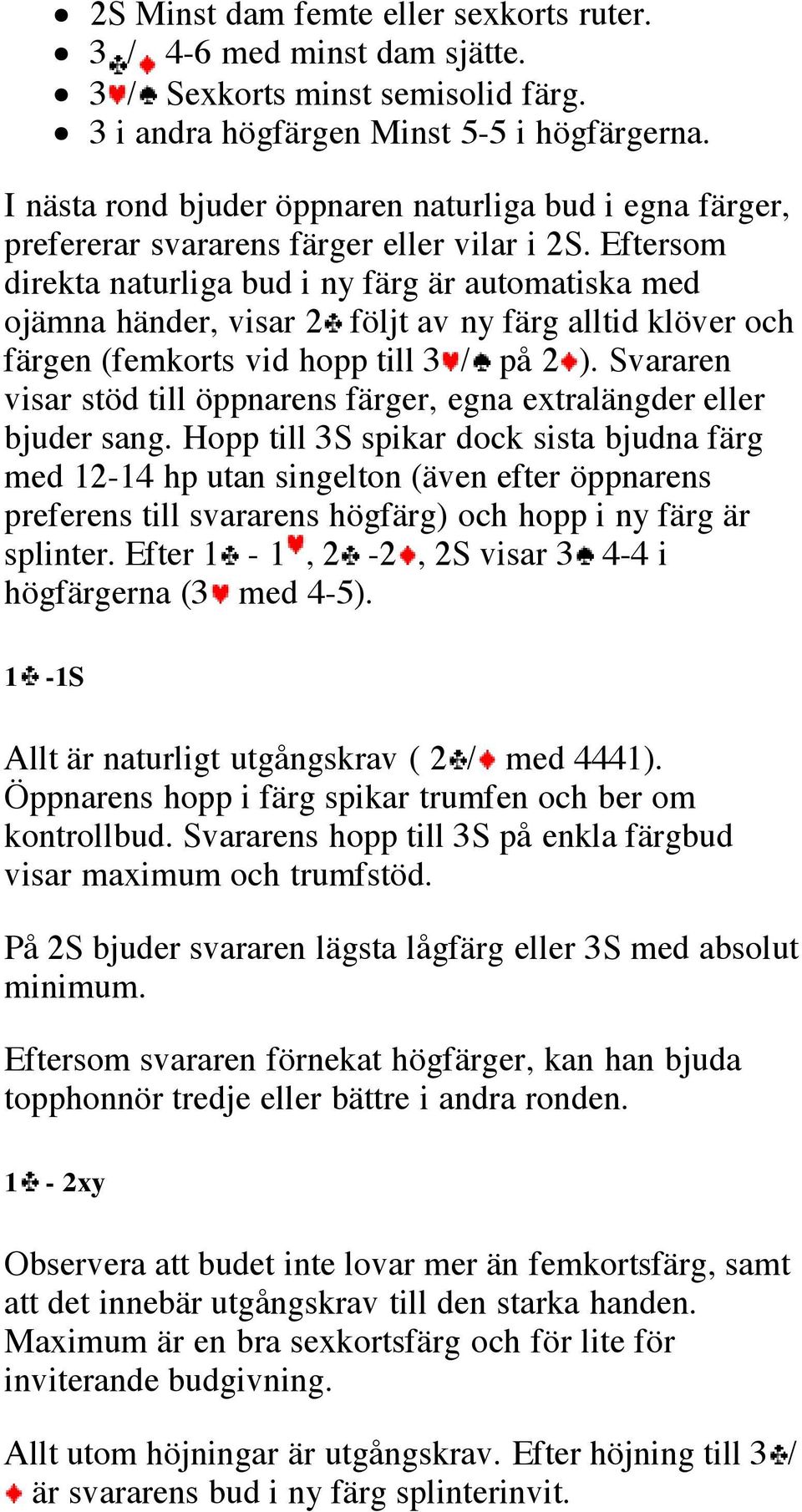 Eftersom direkta naturliga bud i ny färg är automatiska med ojämna händer, visar 2 följt av ny färg alltid klöver och färgen (femkorts vid hopp till 3 / på 2 ).