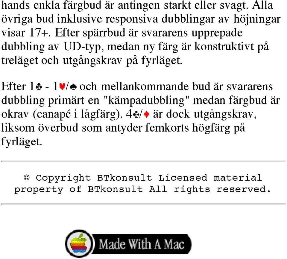 Efter 1-1 / och mellankommande bud är svararens dubbling primärt en "kämpadubbling" medan färgbud är okrav (canapé i lågfärg).