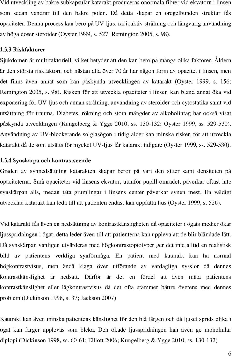 3 Riskfaktorer Sjukdomen är multifaktoriell, vilket betyder att den kan bero på många olika faktorer.