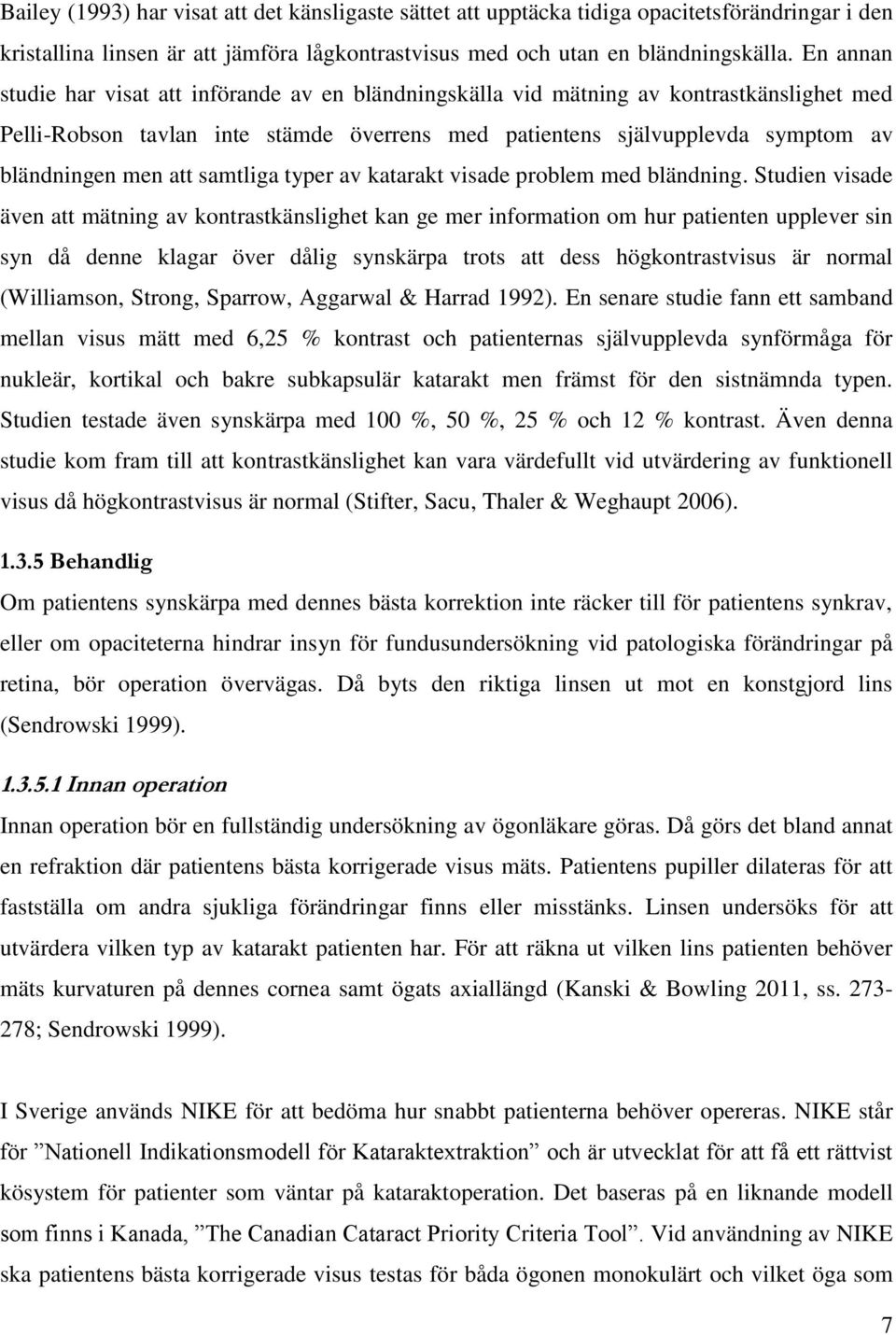 att samtliga typer av katarakt visade problem med bländning.