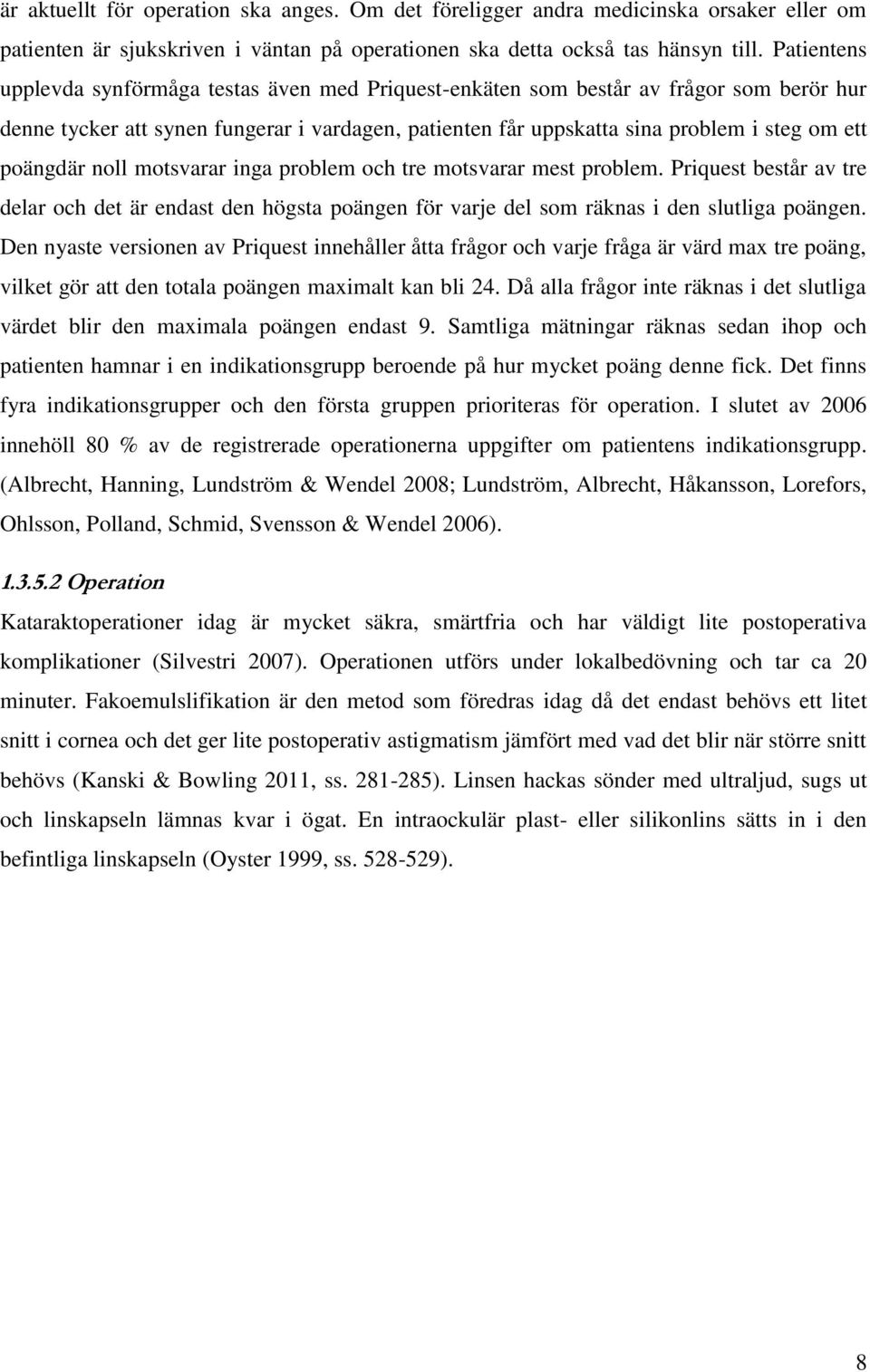 poängdär noll motsvarar inga problem och tre motsvarar mest problem. Priquest består av tre delar och det är endast den högsta poängen för varje del som räknas i den slutliga poängen.