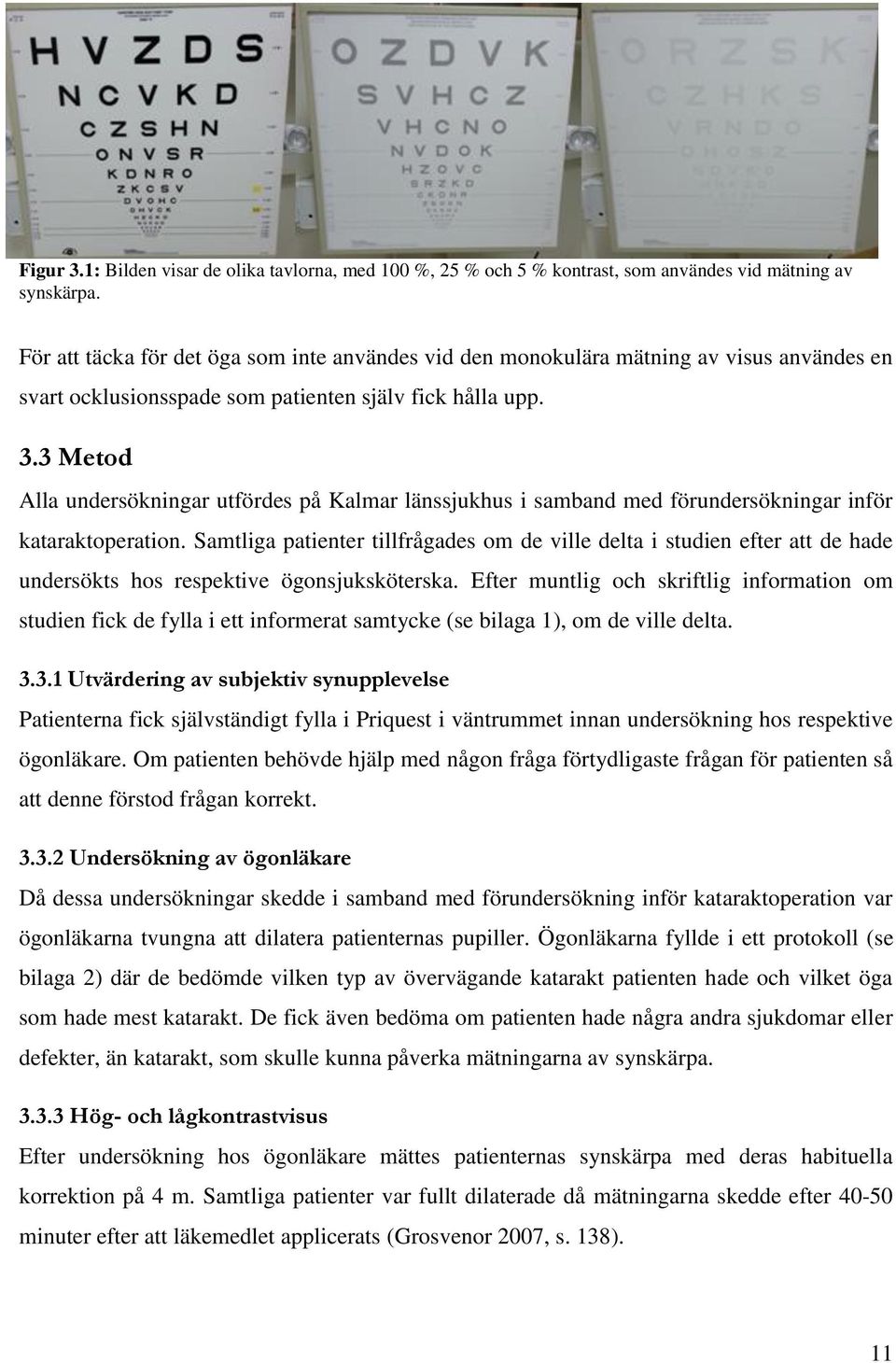 3 Metod Alla undersökningar utfördes på Kalmar länssjukhus i samband med förundersökningar inför kataraktoperation.