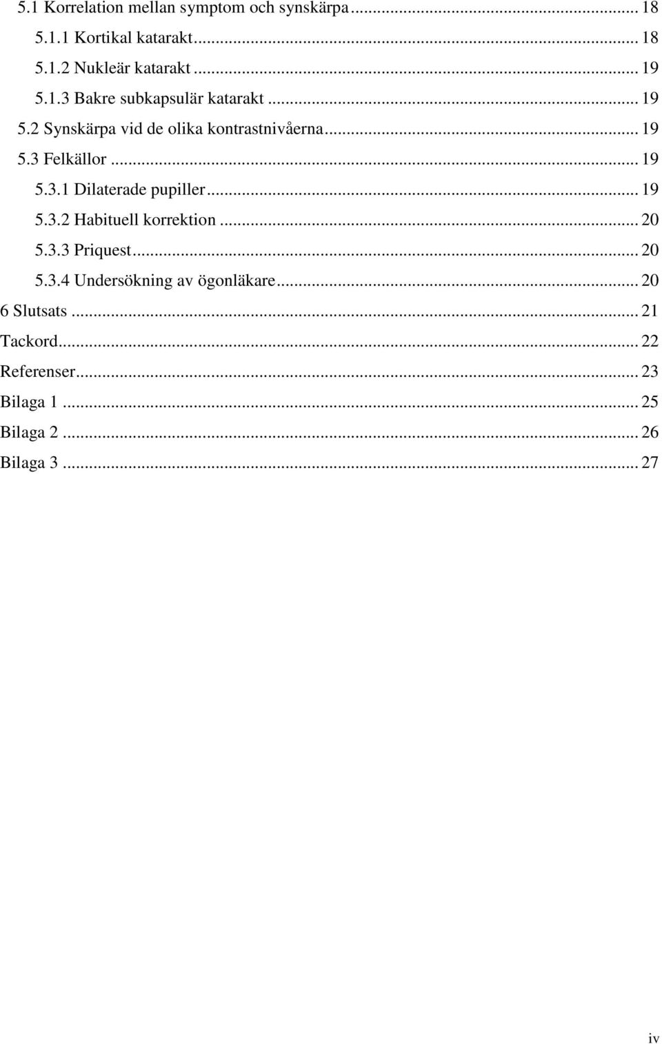 .. 19 5.3.2 Habituell korrektion... 20 5.3.3 Priquest... 20 5.3.4 Undersökning av ögonläkare... 20 6 Slutsats.