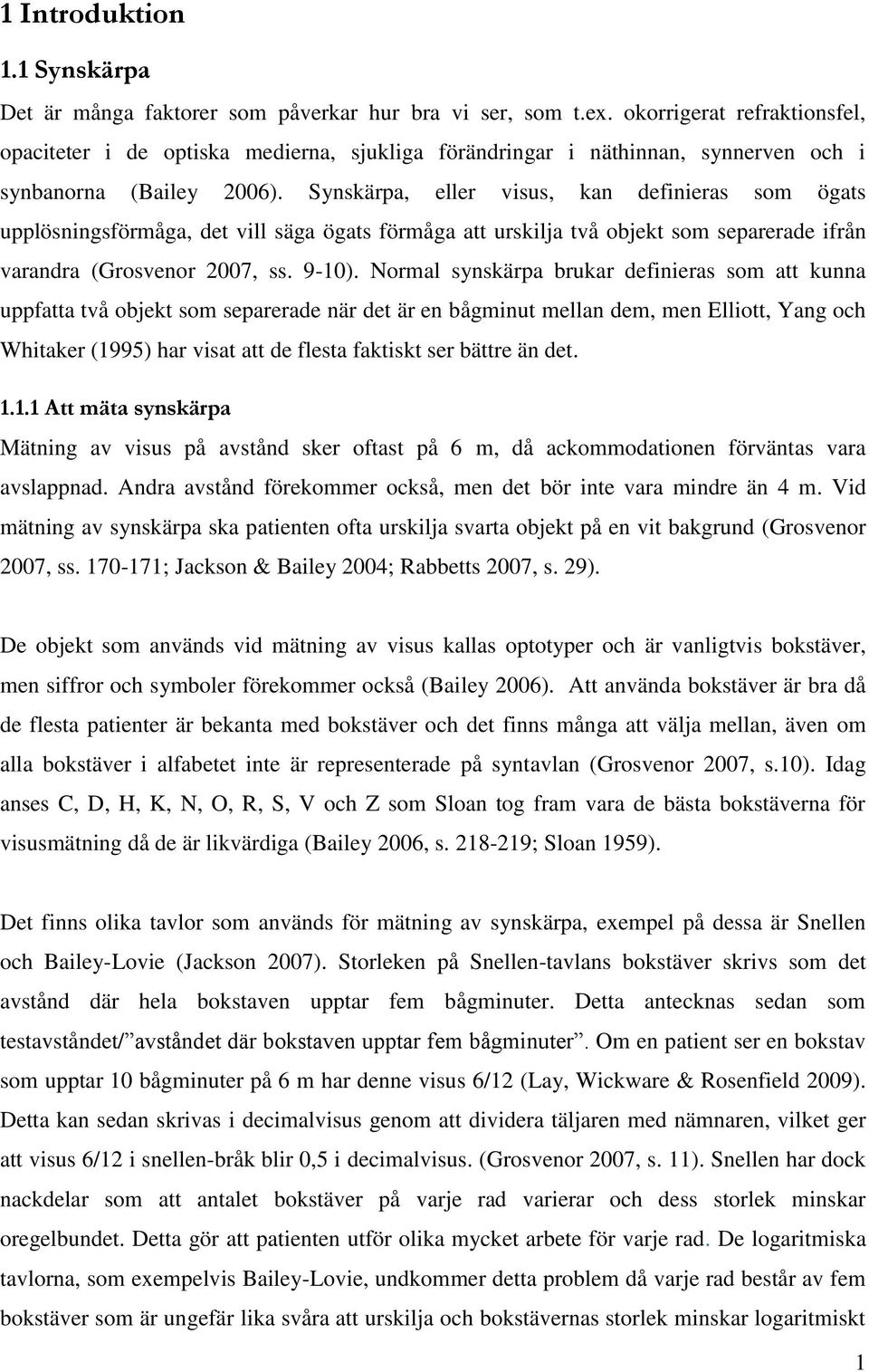 Synskärpa, eller visus, kan definieras som ögats upplösningsförmåga, det vill säga ögats förmåga att urskilja två objekt som separerade ifrån varandra (Grosvenor 2007, ss. 9-10).