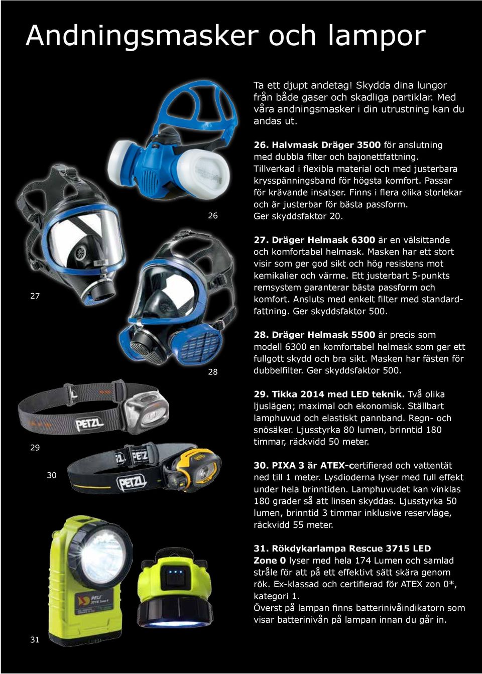 Finns i flera olika storlekar och är justerbar för bästa passform. Ger skyddsfaktor 20. 27 27. Dräger Helmask 6300 är en välsittande och komfortabel helmask.