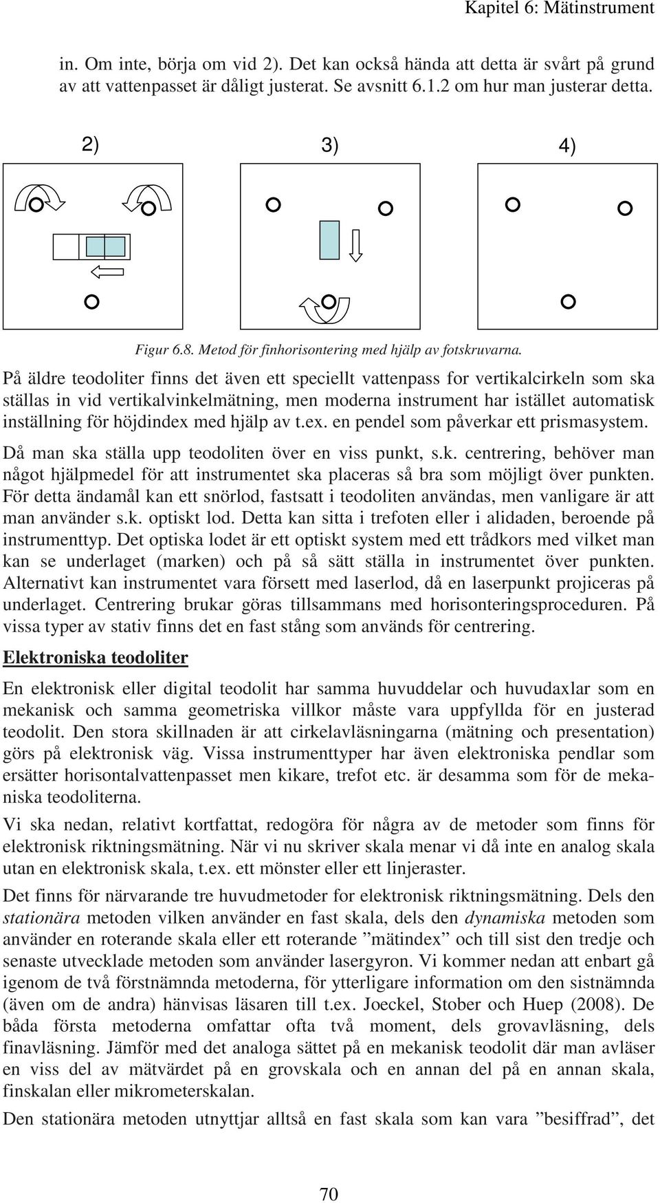 På äldre teodoliter finns det även ett speciellt vattenpass for vertikalcirkeln som ska ställas in vid vertikalvinkelmätning, men moderna instrument har istället automatisk inställning för höjdindex