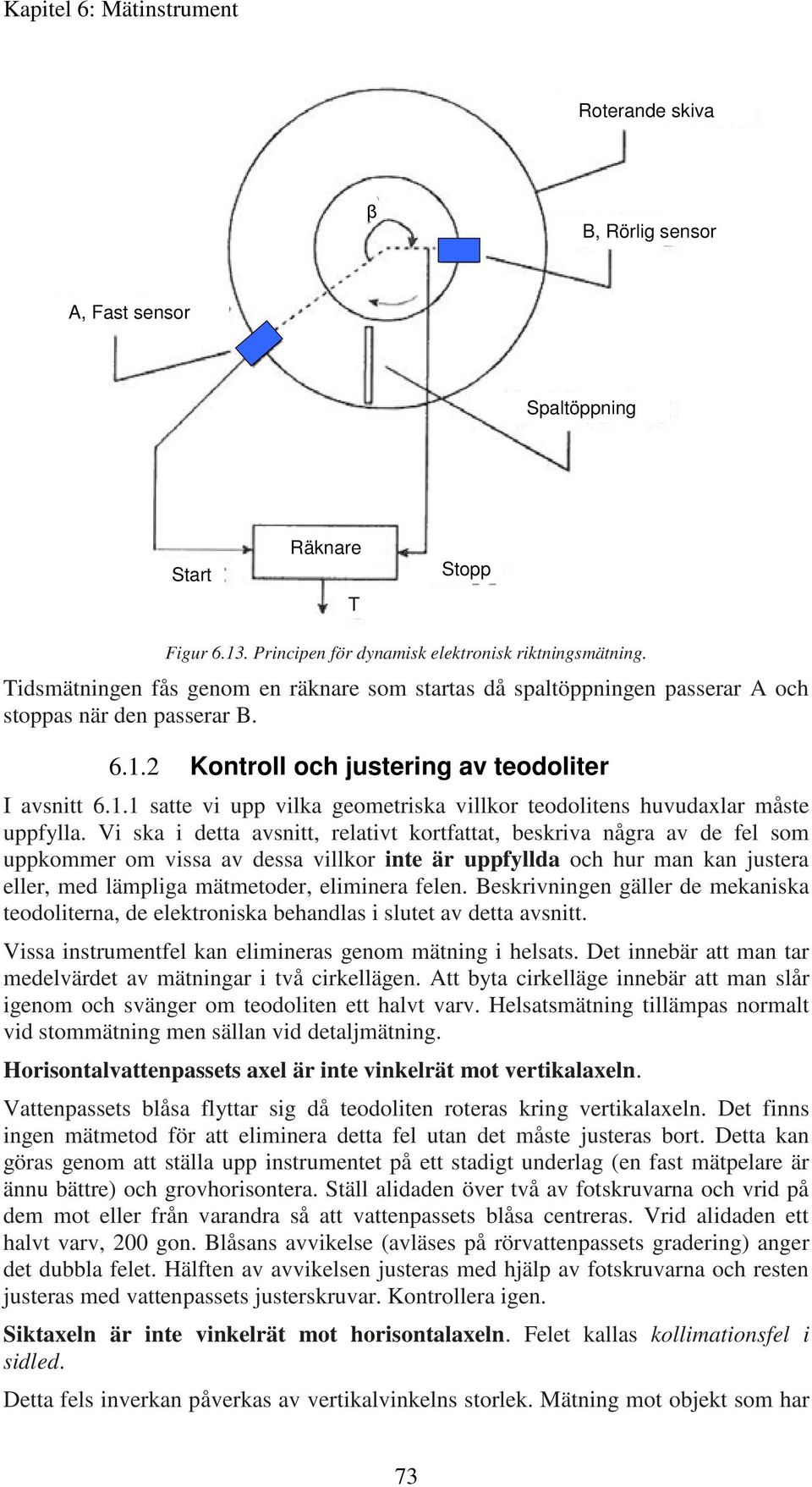 Vi ska i detta avsnitt, relativt kortfattat, beskriva några av de fel som uppkommer om vissa av dessa villkor inte är uppfyllda och hur man kan justera eller, med lämpliga mätmetoder, eliminera felen.