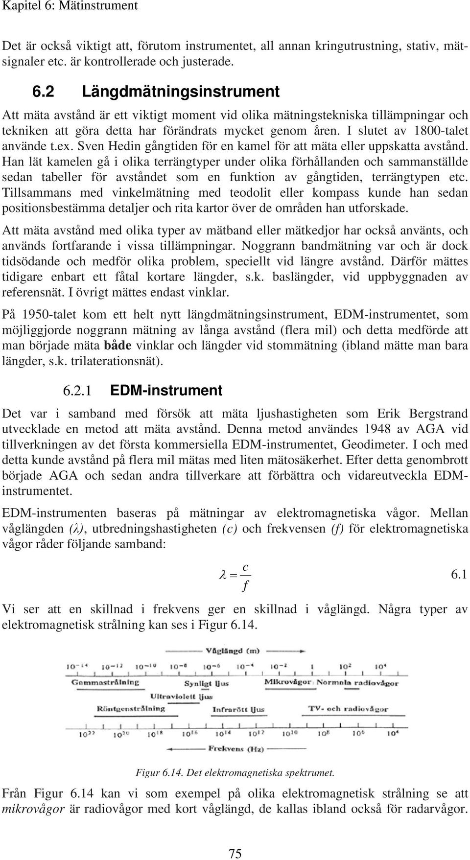 I slutet av 1800-talet använde t.ex. Sven Hedin gångtiden för en kamel för att mäta eller uppskatta avstånd.