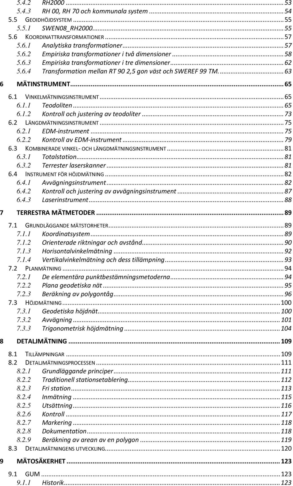 .. 65 6.1.2 Kontroll och justering av teodoliter... 73 6.2 LÄNGDMÄTNINGSINSTRUMENT... 75 6.2.1 EDM-instrument... 75 6.2.2 Kontroll av EDM-instrument... 79 6.