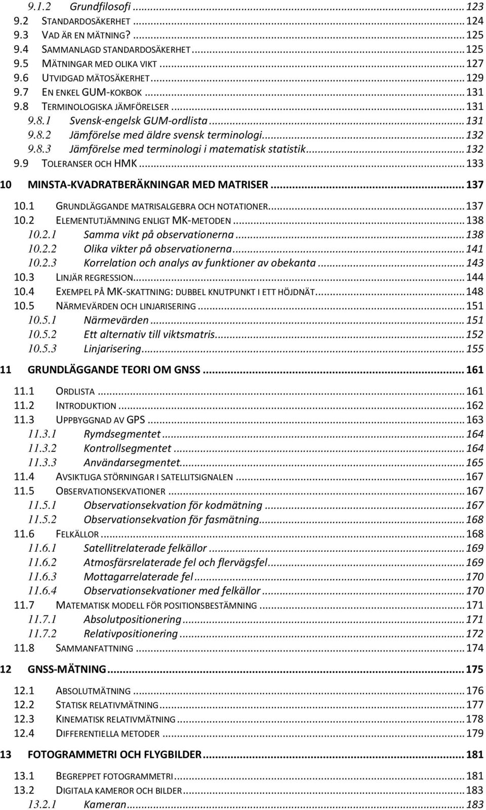 .. 132 9.9 TOLERANSER OCH HMK... 133 10 MINSTA-KVADRATBERÄKNINGAR MED MATRISER... 137 10.1 GRUNDLÄGGANDE MATRISALGEBRA OCH NOTATIONER... 137 10.2 ELEMENTUTJÄMNING ENLIGT MK-METODEN... 138 10.2.1 Samma vikt på observationerna.