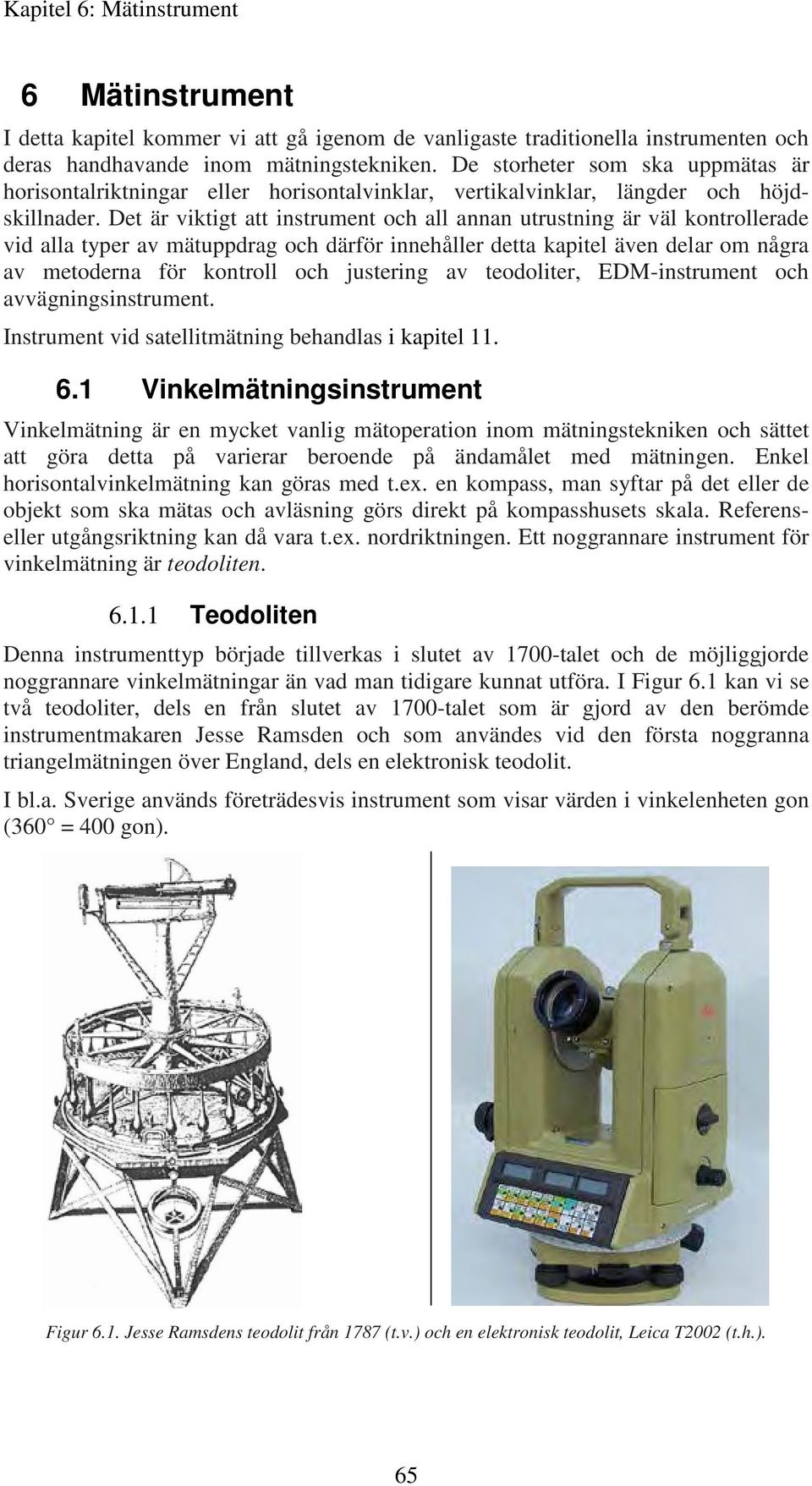 Det är viktigt att instrument och all annan utrustning är väl kontrollerade vid alla typer av mätuppdrag och därför innehåller detta kapitel även delar om några av metoderna för kontroll och