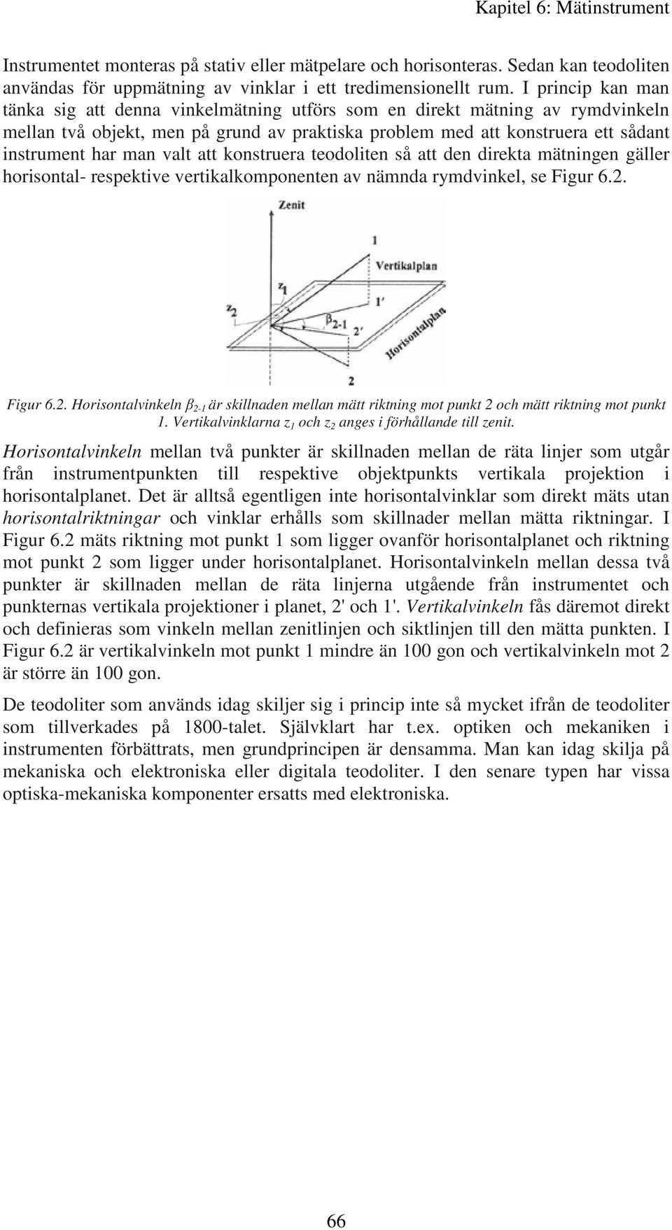 valt att konstruera teodoliten så att den direkta mätningen gäller horisontal- respektive vertikalkomponenten av nämnda rymdvinkel, se Figur 6.2.