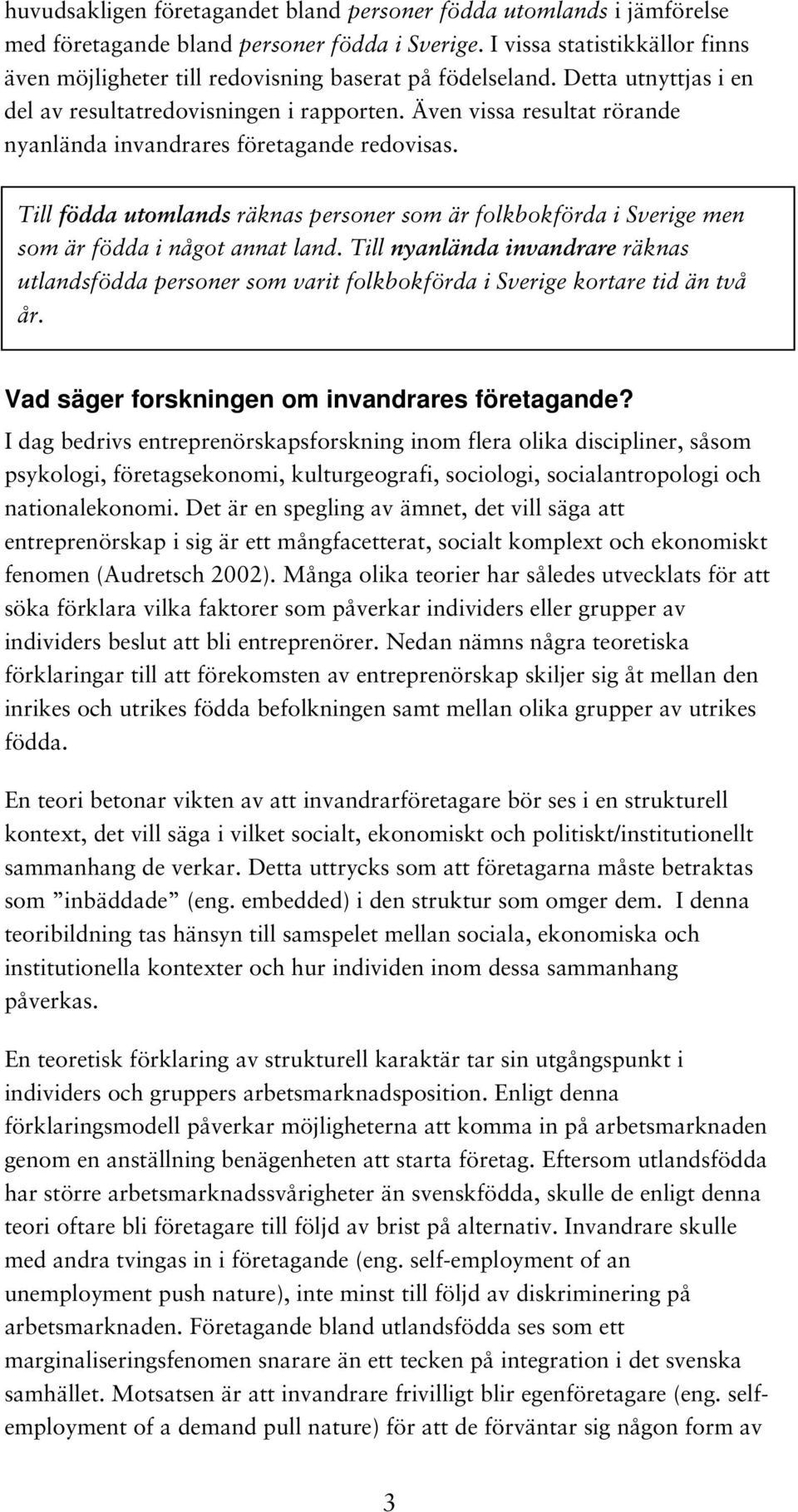 Även vissa resultat rörande nyanlända invandrares företagande redovisas. Till födda utomlands räknas personer som är folkbokförda i Sverige men som är födda i något annat land.