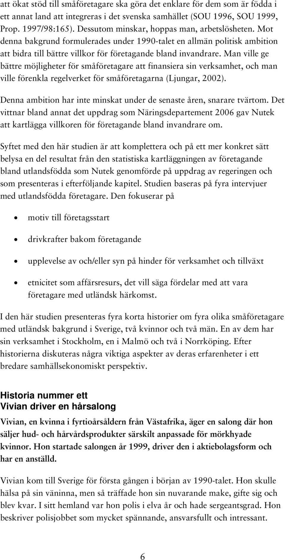 Man ville ge bättre möjligheter för småföretagare att finansiera sin verksamhet, och man ville förenkla regelverket för småföretagarna (Ljungar, 2002).