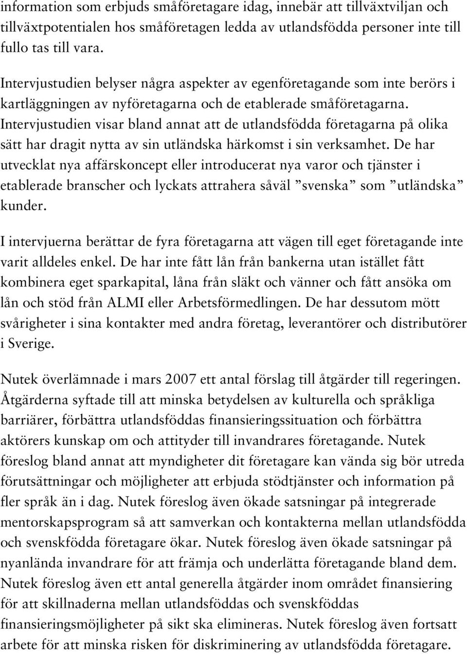 Intervjustudien visar bland annat att de utlandsfödda företagarna på olika sätt har dragit nytta av sin utländska härkomst i sin verksamhet.