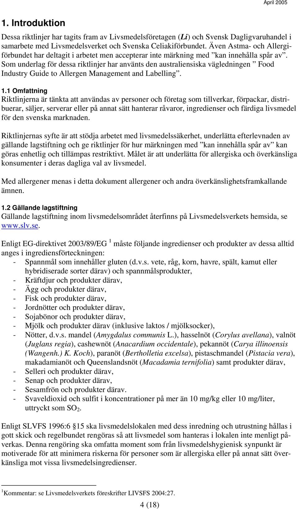 Som underlag för dessa riktlinjer har använts den australiensiska vägledningen Food Industry Guide to Allergen Management and Labelling. 1.